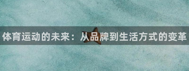 欧亿体育官方正版app官网：体育运动的未来：从品牌到